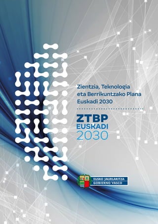 Zientzia, Teknologia
eta Berrikuntzako Plana
Euskadi 2030
 