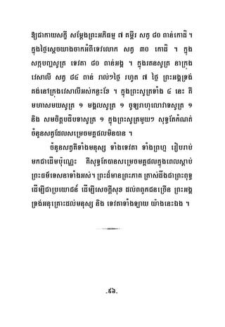-96-
[CakayskçI sEmþgRBHGPiFmμ 7 Km<Ir stV 80 Ban;ekadí.
kñúgéf¶esþcyagcakGMBIeTvelak stV 30 ekadí . kñúg
skábBaðsURt eTvta 80 Ban;GgÁ . kñúgrtnsURt naRkúg
evsalI stV 84 Ban; ral;²éf¶ rhUt 7 éf¶ RBHGgÁRTg;
Kg;enARkúgevsalIGs;knøHEx . kñúgRBHsURtTaMg 4 enH KW
mhasmysURt 1 mgÁlsURt 1 cULrahuelavaTsURt 1
nig smcitþbdíbTasURt 1 kñúgRBHsURtmYy² suT§EtkMNt;
cMnYnstVEdlseRmcmKÁplmin)an .
cMnYnstVKWTaMgmnusS TaMgeTvta TaMgRBhμ erobrab;
mkCaedÍmbu:eNÑH KWsuT§Et)anseRmcmKÁplkñúgeBlsþab;
RBHFm’eTsnaTaMgGs;.RBHd¾manRBHPaKRtas;dågCaRBHBuT§
edÍm,ICaRbeyaCn_ edÍm,IesckþIsux dl;BBYkCneRcIn RBHGgÁ
RTg;GnueRKaHdl;mnusS nig eTvtaTaMgT,ay y:agenHÉg .
3
 