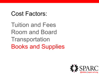 @txtbks | sparc.arl.org
Cost Factors:
Tuition and Fees
Room and Board
Transportation
Books and Supplies
 