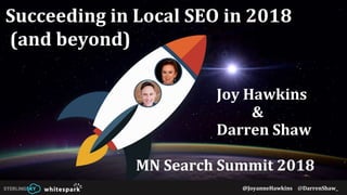 @JoyanneHawkins @DarrenShaw_
Succeeding in Local SEO in 2018
(and beyond)
Joy Hawkins
&
Darren Shaw
MN Search Summit 2018
 
