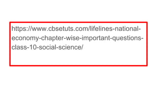 https://www.cbsetuts.com/lifelines-national-
economy-chapter-wise-important-questions-
class-10-social-science/
 