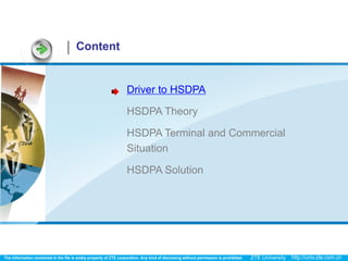 Content


          Driver to HSDPA

          HSDPA Theory

          HSDPA Terminal and Commercial
          Situation

          HSDPA Solution
 