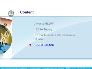 Content


      Driver to HSDPA

      HSDPA Theory

      HSDPA Terminal and Commercial
      Situation

      HSDPA Solution
 