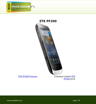 ZTE PF200




             ZTE PF200 Pictures          Checkout Lowest ZTE
                                                  PF200 price




www.pricedekho.com                                        page:-1/6
 