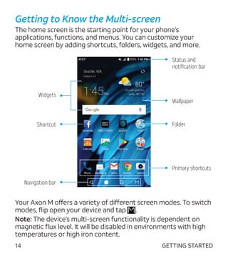Getting to Know the Multi-screen
The home screen is the starting point for your phone’s
applications, functions, and menus...