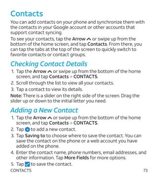 73
Contacts
You can add contacts on your phone and synchronize them with
the contacts in your Google account or other acco...