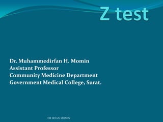 Dr. Muhammedirfan H. Momin
Assistant Professor
Community Medicine Department
Government Medical College, Surat.




              DR IRFAN MOMIN
 