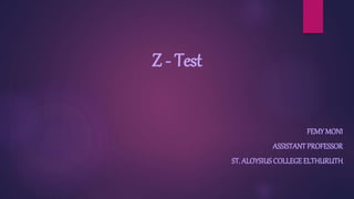 Z - Test
FEMY MONI
ASSISTANT PROFESSOR
ST. ALOYSIUS COLLEGEELTHURUTH
 