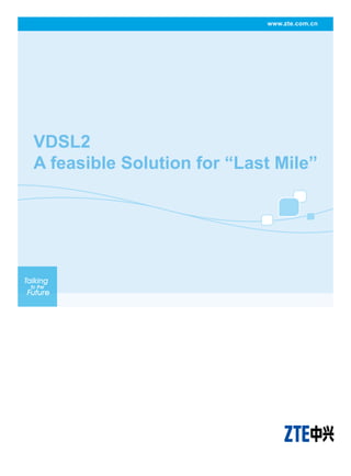 www.zte.com.cn
VDSL2
A feasible Solution for “Last Mile”
 