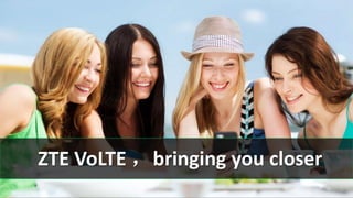 © ZTE Corporation. All rights reserved.
ZTE VoLTE ，bringing you closer
 