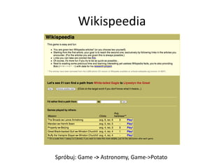 Wikispeedia
Spróbuj: Game -> Astronomy, Game->Potato
 