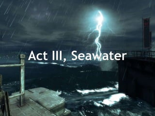 Act III, Seawater 
 