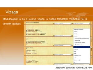 Vizsga
Modulonként is és a kurzus végén is önálló feladattal mérhetjük fel a
tanulók tudását:
Készítette: Zakupszki Tünde ELTE PPK
 