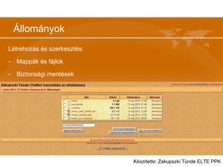 Állományok
Létrehozás és szerkesztés:
- Mappák és fájlok
- Biztonsági mentések
Készítette: Zakupszki Tünde ELTE PPK
 