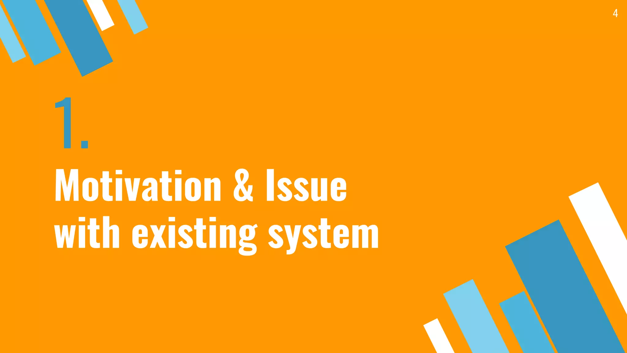 1.
Motivation & Issue
with existing system
4
 