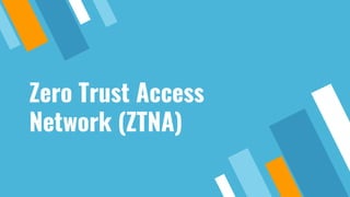 Zero Trust Access
Network (ZTNA)
 