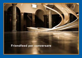 Friendfeed per conversare
 