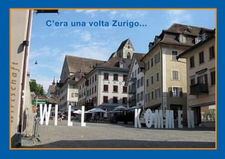 C’era una volta Zurigo...
 