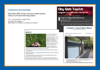 L’attenzione dei travel blog

Dall’estate 2009, Zurigo comincia a essere spesso
citata sui principali travel blog italiani.

“Zio... state facendo un ottimo lavoro.
Ma sulla città sbagliata :-) ”
Marco Mazzei, di Livingston, a cui Zurigo non è piaciuta
 