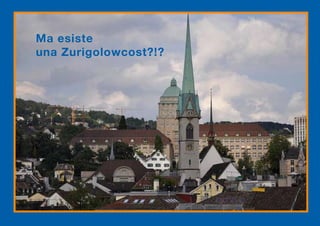 Ma esiste
una Zurigolowcost?!?
 