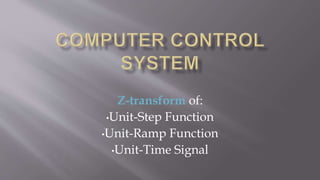 Z-transform of:
•Unit-Step Function
•Unit-Ramp Function
•Unit-Time Signal
 