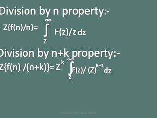 Division by n property:-∞∫Z{f(n)/n}=F(z)/zdzZDivision by n+k property:-∞∫kZ{f(n) /(n+k)}=ZK+1F(z)/ (Z)dzzAakanksha_Kunal_Ayush_Akshay