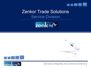 Servicios Integrales de Comercio Exterior
Zenkor Trade Solutions
Service Division
 