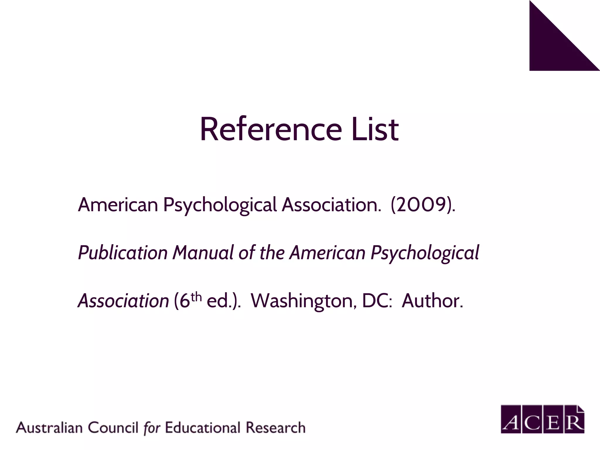 Reference List
American Psychological Association. (2009).
Publication Manual of the American Psychological
Association (6th ed.). Washington, DC: Author.
 