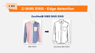 2) 데이터 전처리 - Edge detection
DexiNed를 이용한 데이터 전처리
DexiNed 결과 이미지
원본 이미지
5 분석
 