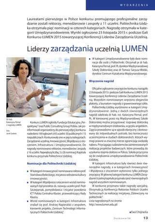 13
W Y D A R Z E N I A
Życie Uczelni nr 134
Laureatami pierwszego w Polsce konkursu promującego profesjonalne zarzą-
dzanie zostali rektorzy, menedżerowie i zespoły z 11 uczelni. Politechnika Łódz-
ka otrzymała pięć nominacji w czterech kategoriach. Nagrodę otrzymała w kate-
gorii Umiędzynarodowienie. Wyniki ogłoszono 23 listopada 2015 r. podczas Gali
Konkursu LUMEN 2015 towarzyszącej Konferencji Liderów Zarządzania Uczelnią.
Liderzy zarządzania uczelnią LUMEN
Konkurs LUMEN ogłosiły Fundacja Edukacyjna„Per-
spektywy”orazPublicConsultingGroupPolska.Jakpo-
informowaliorganizatorzydopierwszejedycjikonkursu
nadesłano169zgłoszeńz65uczelni:50publicznychi15
niepublicznych.Konkurowałyonewpięciukategoriach:
Zarządzanieuczelnią,Innowacyjność,Współpracazoto-
czeniem, Infrastruktura i Umiędzynarodowienie. Do
nagrodynominowanorektorów,menedżerówizespoły
z16uczelni.Największąliczbę,5z26nominacjiKapituła
konkursu przyznała Politechnice Łódzkiej.
Nominacje dla Politechniki Łódzkiej
n	 WkategoriiInnowacyjnośćnominowanorektoraprof.
StanisławaBieleckiego,inicjatorawdrożeniakultury
innowacyjności.
n	 WkategoriiWspółpracazotoczeniemwśródnomino-
wanych był prorektor ds. rozwoju uczelni prof. Piotr
Szczepaniak, pomysłodawca i inicjator powołania
ICT Polska Centralna Klaster, przewodniczący Rady
Klastra.
n	 Wśród nominowanych w kategorii Infrastruktura
znalazł się prof. Andrzej Napieralski z zespołem,
kierownik projektu „Centrum Technologii Informa-
tycznych Politechniki Łódzkiej”.
n	 W kategorii Umiędzynarodowienie były dwie nomi-
nacje dla osób z Politechniki. Otrzymali je dr hab.
KatarzynaPernal,prof.PŁdyrektorMiędzynarodowej
Szkoły Doktorskiej oraz dr Tomasz Saryusz-Wolski,
dyrektor Centrum Kształcenia Międzynarodowego.
Wręczenie nagród
Oficjalneogłoszeniezwycięzcówkonkursunastąpiło
23listopada2015r.podczasGaliKonkursuLUMEN2015
towarzyszącej Konferencji Liderów Zarządzania Uczel-
nią. Wszystkim nominowanym wręczono eleganckie
plakiety, a laureatom nagrody z grawerowanego szkła.
Politechnikę Łódzką wyróżniono w kategorii Umię-
dzynarodowienie. Jedną z dwóch równorzędnych
nagród odebrała dr hab. inż. Katarzyna Pernal, prof.
PŁ. W kierowanej przez nią Międzynarodowej Szkole
Doktorskiej można przygotować rozprawę doktorską
wmiędzynarodowymśrodowisku,wjęzykuangielskim.
Zajęcia prowadzone są w sposób elastyczny i dostoso-
wany do indywidualnych potrzeb, bez konieczności
uczestniczenia w studiach doktoranckich, których wy-
mogi prawne w znacznej mierze ograniczają swobodę
naboru.Przyciągająccudzoziemcówzainteresowanych
realizacją projektów badawczych, które prowadzą do
uzyskania stopnia doktora w Polsce, Szkoła przyczynia
się do zwiększenia umiędzynarodowienia Politechniki
Łódzkiej.
W kategorii Infrastruktura były również dwie rów-
norzędne nagrody, a w kategoriach Innowacyjność
i Współpraca z otoczeniem wyłoniono tylko jednego
zwycięzcę.WgłównejkategoriikonkursuLUMENZarzą-
dzanieUczelniąkapitułaprzyznałasześćrównorzędnych
nagród wszystkim nominowanym.
W konkursie przyznano także nagrodę specjalną.
Otrzymała ją Konferencja Rektorów Polskich Uczelni
Technicznych za realizację inicjatywy „Dziewczyny na
politechniki”.
Lista nagrodzonych na stronie
http://www.lumen.edu.pl/
n Ewa Chojnacka
Dr hab.
Katarzyna Pernal
z nagrodą LUMEN
foto:
Jacek Szabela
 