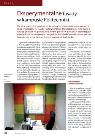 30
N A U K A
Życie Uczelni nr 134
Wydarzenie, które miało miejsce
w dniu 19 października było połą-
czonezprezentacjąprojektuPromo-
wanie zrównoważonego podejścia
doefektywnościenergetycznejwbu-
downictwie jako narzędzia ochrony
klimatu w miastach Niemiec i Polski:
opracowanie technologii fasady dla
potrzeb budynków o zerowej emisji
oraz zwiedzaniem pomieszczeń,
w których zastosowano ekspery-
mentalną fasadę. Projekt realizo-
wany jest z środków Narodowego
CentrumBadańiRozwojuwramach
polsko-niemieckiej współpracy na
rzecz zrównoważonego rozwo-
ju. Kierownikiem jest dr hab. inż.
Dariusz Heim z Katedry Inżynierii
Środowiska. Zakończenie projektu
planowane jest w marcu 2016 roku.
Wskładzespołuwchodząprzed-
stawiciele Politechniki Łódzkiej
i Uniwersytetu Nauk Stosowanych
w Hamburgu oraz partnerzy prze-
mysłowi. Za praktyczną realizację
oraz budowę eksperymentalnej
instalacji badawczej odpowiedzial-
na jest polska firma Sto sp. z o.o.,
światowy lider w innowacyjnych
rozwiązaniach dla architektury
i budownictwa. Zagadnienia mo-
nitoringu i zarządzania energią
należą do kompetencji niemieckiej
firmyEnvidatecGmbHmającejwie-
loletnie doświadczenie w pracach
prowadzonych na rzecz poprawy
efektywności energetycznej bu-
dynków.
Pomieszczenia badawcze sta-
nowią część laboratorium Fizyki
Budowli na Wydziale Inżynierii
Procesowej i Ochrony Środowiska.
Pokoje z eksperymentalnym fasa-
dami – jeden od strony wschodniej,
drugi,takisamodzachodniej–znaj-
dują się na czwartym piętrze bu-
dynku Wydziału Inżynierii Proce-
sowej i Ochrony Środowiska przy
ul. Wólczańskiej 175 w kampusie
A Politechniki Łódzkiej.
Energetycznie
samowystarczalne
Badania prowadzone w ramach
projektu dotyczą nie tylko zagad-
nień efektywności energetycz-
nej wielofunkcjonalnej ściany ze-
wnętrznejleczrównieżparametrów
środowiska wewnętrznego.
Analiza poszczególnych wielko-
ści dokonywana jest w odniesieniu
do wyników otrzymanych dla po-
mieszczenia referencyjnego. Jest
to pokój z tradycyjnie wykonaną
ścianą zewnętrzną, tradycyjnym
oświetleniem i naturalną wenty-
lacją, w którym rozmieszczono
czujniki w sposób identyczny jak
w pomieszczeniu badawczym, co
pozwala ocenić efekty zastosowa-
nych rozwiązań energooszczęd-
nych.
Eksperymentalne fasady
w kampusie Politechniki
Oficjalne otworzono pomieszczenia badawcze budownictwa zero-energetycz-
nego wyposażone w fasady eksperymentalne. Umieszczona w nich nowa in-
stalacja pozwala na prowadzenie badań procesów fizycznych zachodzących
w budynkach, ze szczególnym uwzględnieniem obiektów o zerowym zapotrze-
bowaniu na energię oraz neutralnym wpływie na środowisko.
Pomieszczenie
badawcze
foto:
Jacek Szabela
 