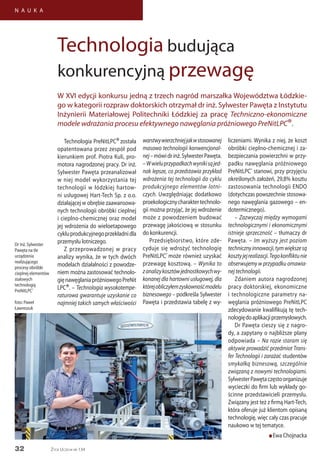 32
N A U K A
Życie Uczelni nr 134
Technologia PreNitLPC®została
opatentowana przez zespół pod
kierunkiem prof. Piotra Kuli, pro-
motora nagrodzonej pracy. Dr inż.
Sylwester Pawęta przeanalizował
w niej model wykorzystania tej
technologii w łódzkiej hartow-
ni usługowej Hart-Tech Sp. z o.o.
działającej w obrębie zaawansowa-
nych technologii obróbki cieplnej
i cieplno-chemicznej oraz model
jej wdrożenia do wieloetapowego
cykluprodukcyjnegoprzekładnidla
przemysłu lotniczego.
Z przeprowadzonej w pracy
analizy wynika, że w tych dwóch
modelach działalności z powodze-
niem można zastosować technolo-
gięnawęglaniapróżniowegoPreNit
LPC®. – Technologia wysokotempe-
raturowa gwarantuje uzyskanie co
najmniej takich samych właściwości
warstwywierzchniejjakwstosowanej
masowo technologii konwencjonal-
nej–mówidrinż.SylwesterPawęta.
–Wwieluprzypadkachwynikisąjed-
nak lepsze, co przedstawia przykład
wdrożenia tej technologii do cyklu
produkcyjnego elementów lotni-
czych. Uwzględniając dodatkowo
proekologicznycharaktertechnolo-
gii można przyjąć, że jej wdrożenie
może z powodzeniem budować
przewagę jakościową w stosunku
do konkurencji.
Przedsiębiorstwo, które zde-
cyduje się wdrożyć technologię
PreNitLPC®
może również uzyskać
przewagę kosztową. – Wynika to
zanalizykosztówjednostkowychwy-
konanej dla hartowni usługowej, dla
którejobliczyłemzyskownośćmodelu
biznesowego – podkreśla Sylwester
Pawęta i przedstawia tabelę z wy-
liczeniami. Wynika z niej, że koszt
obróbki cieplno-chemicznej i za-
bezpieczania powierzchni w przy-
padku nawęglania próżniowego
PreNitLPC®
stanowi, przy przyjęciu
określonych założeń, 29,8% kosztu
zastosowania technologii ENDO
(dotychczas powszechnie stosowa-
nego nawęglania gazowego – en-
dotermicznego).
– Zazwyczaj między wymogami
technologicznymi i ekonomicznymi
istnieje sprzeczność – tłumaczy dr
Pawęta. – Im wyższy jest poziom
technicznyinnowacji,tymwiększesą
kosztyjejrealizacji.Tegokonfliktunie
obserwujemy w przypadku omawia-
nej technologii.
Zdaniem autora nagrodzonej
pracy doktorskiej, ekonomiczne
i technologiczne parametry na-
węglania próżniowego PreNitLPC
zdecydowanie kwalifikują tę tech-
nologiędoaplikacjiprzemysłowych.
Dr Pawęta cieszy się z nagro-
dy, a zapytany o najbliższe plany
odpowiada – Na razie staram się
aktywie prowadzić przedmiot Trans-
fer Technologii i zarażać studentów
smykałką biznesową, szczególnie
związaną z nowymi technologiami.
SylwesterPawętaczęstoorganizuje
wycieczki do firm lub wykłady go-
ścinne przedstawicieli przemysłu.
Związany jest też z firmą Hart-Tech,
która oferuje już klientom opisaną
technologię, więc cały czas pracuje
naukowo w tej tematyce.
n Ewa Chojnacka
Technologia budująca
konkurencyjną przewagę
W XVI edycji konkursu jedną z trzech nagród marszałka Województwa Łódzkie-
go w kategorii rozpraw doktorskich otrzymał dr inż. Sylwester Pawęta z Instytutu
Inżynierii Materiałowej Politechniki Łódzkiej za pracę Techniczno-ekonomiczne
modele wdrażania procesu efektywnego nawęglania próżniowego PreNitLPC®.
Dr inż. Sylwester
Pawęta na tle
urządzenia
realizującego
procesy obróbki
cieplnej elementów
stalowych
technologią
PreNitLPC®
foto: Paweł
Ławreszuk
 