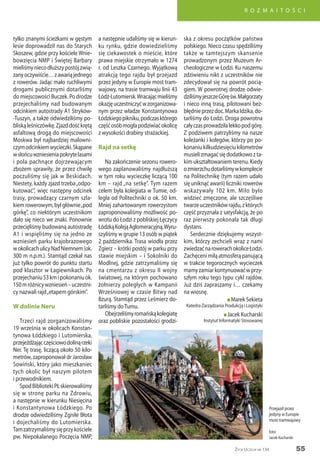 55
R O Z M A I T O Ś C I
Życie Uczelni nr 134
tylko znanymi ścieżkami w gęstym
lesie doprowadził nas do Starych
Skoszew, gdzie przy kościele Wnie-
bowzięcia NMP i Świętej Barbary
mieliśmyniecodłuższypostójzwią-
zanyoczywiście…zawariąjednego
z rowerów. Jadąc mało ruchliwymi
drogami publicznymi dotarliśmy
do miejscowości Buczek. Po drodze
przejechaliśmy nad budowanym
odcinkiem autostrady A1 Stryków-
-Tuszyn, a także odwiedziliśmy po-
bliskąleśniczówkę.Zjazddośćkrętą
asfaltową drogą do miejscowości
Moskwa był najbardziej malowni-
czymodcinkiemwycieczki.Skąpane
wsłońcuwzniesieniapokrytelasami
i pola pachnące dojrzewającym
zbożem sprawiły, że przez chwilę
poczuliśmy się jak w Beskidach.
Niestety, każdy zjazd trzeba„odpo-
kutować”, więc następny odcinek
trasy, prowadzący czarnym szla-
kiem rowerowym, był głównie„pod
górkę”, co niektórym uczestnikom
dało się nieco we znaki. Ponownie
przecięliśmy budowaną autostradę
A1 i wspięliśmy się na jedno ze
wzniesień parku krajobrazowego
wokolicachulicyNadNiemnem(ok.
300 m n.p.m.). Stamtąd czekał nas
już tylko powrót do punktu startu
pod klasztor w Łagiewnikach. Po
przejechaniu53kmipokonaniuok.
150mróżnicywzniesień–uczestni-
cy nazwali rajd„etapem górskim”.
W dolinie Neru
Trzeci rajd zorganizowaliśmy
19 września w okolicach Konstan-
tynowa Łódzkiego i Lutomierska,
przejeżdżającczęściowodolinąrzeki
Ner. Tę trasę, liczącą około 50 kilo-
metrów, zaproponował dr Jarosław
Sowiński, który jako mieszkaniec
tych okolic był naszym pilotem
i przewodnikiem.
SpodBibliotekiPŁskierowaliśmy
się w stronę parku na Zdrowiu,
a następnie w kierunku Niesięcina
i Konstantynowa Łódzkiego. Po
drodze odwiedziliśmy Zgniłe Błota
i dojechaliśmy do Lutomierska.
Tamzatrzymaliśmysięprzykościele
pw. Niepokalanego Poczęcia NMP,
a następnie udaliśmy się w kierun-
ku rynku, gdzie dowiedzieliśmy
się ciekawostek o mieście, które
prawa miejskie otrzymało w 1274
r. od Leszka Czarnego. Wyjątkową
atrakcją tego rajdu był przejazd
przez jedyny w Europie most tram-
wajowy, na trasie tramwaju linii 43
Łódź-Lutomiersk.Wracającmieliśmy
okazjęuczestniczyćwzorganizowa-
nym przez władze Konstantynowa
Łódzkiegopikniku,podczasktórego
częśćosóbmogłapodziwiaćokolicę
z wysokości drabiny strażackiej.
Rajd na setkę
Na zakończenie sezonu rowero-
wego zaplanowaliśmy najdłuższą
w tym roku wycieczkę liczącą 100
km – rajd „na setkę”. Tym razem
celem była kolegiata w Tumie, od-
legła od Politechniki o ok. 50 km.
Mniej zahartowanym rowerzystom
zaproponowaliśmy możliwość po-
wrotu do Łodzi z pobliskiej Łęczycy
ŁódzkąKolejąAglomeracyjną.Wyru-
szyliśmy w grupie 13 osób w piątek
2 października. Trasa wiodła przez
Zgierz – krótki postój w parku przy
stawie miejskim – i Sokolniki do
Modlnej, gdzie zatrzymaliśmy się
na cmentarzu z okresu II wojny
światowej, na którym pochowano
żołnierzy poległych w Kampanii
Wrześniowej w czasie Bitwy nad
Bzurą. Stamtąd przez Leśmierz do-
tarliśmy doTumu.
Obejrzeliśmyromańskąkolegiatę
oraz pobliskie pozostałości grodzi-
ska z okresu początków państwa
polskiego. Nieco czasu spędziliśmy
także w tamtejszym skansenie
prowadzonym przez Muzeum Ar-
cheologiczne w Łodzi. Ku naszemu
zdziwieniu nikt z uczestników nie
zdecydował się na powrót pocią-
giem. W powrotnej drodze odwie-
dziliśmyjeszczeGóręśw.Małgorzaty
i nieco inną trasą, pilotowani bez-
błędnieprzezdoc.MarkaIdzika,do-
tarliśmy do Łodzi. Droga powrotna
całyczasprowadziłalekkopodgórę.
Z podziwem patrzyliśmy na nasze
koleżanki i kolegów, którzy po po-
konaniukilkudziesięciukilometrów
musielizmagać siędodatkowo zta-
kim ukształtowaniem terenu. Kiedy
ozmierzchudotarliśmywkomplecie
na Politechnikę (tym razem udało
się uniknąć awarii) liczniki rowerów
wskazywały 102 km. Miło było
widzieć zmęczone, ale szczęśliwe
twarzeuczestnikówrajdu,zktórych
część przyznała z satysfakcją, że po
raz pierwszy pokonała tak długi
dystans.
Serdecznie dziękujemy wszyst-
kim, którzy zechcieli wraz z nami
zwiedzaćnarowerachokoliceŁodzi.
Zachęcenimiłąatmosferąpanującą
w trakcie tegorocznych wycieczek
mamyzamiarkontynuowaćwprzy-
szłym roku tego typu cykl rajdów.
Już dziś zapraszamy i… czekamy
na wiosnę.
n Marek Sekieta
Katedra Zarządzania Produkcją i Logistyki
n Jacek Kucharski
Instytut Informatyki Stosowanej
Przejazd przez
jedyny w Europie
most tramwajowy
foto:
Jacek Kucharski
 