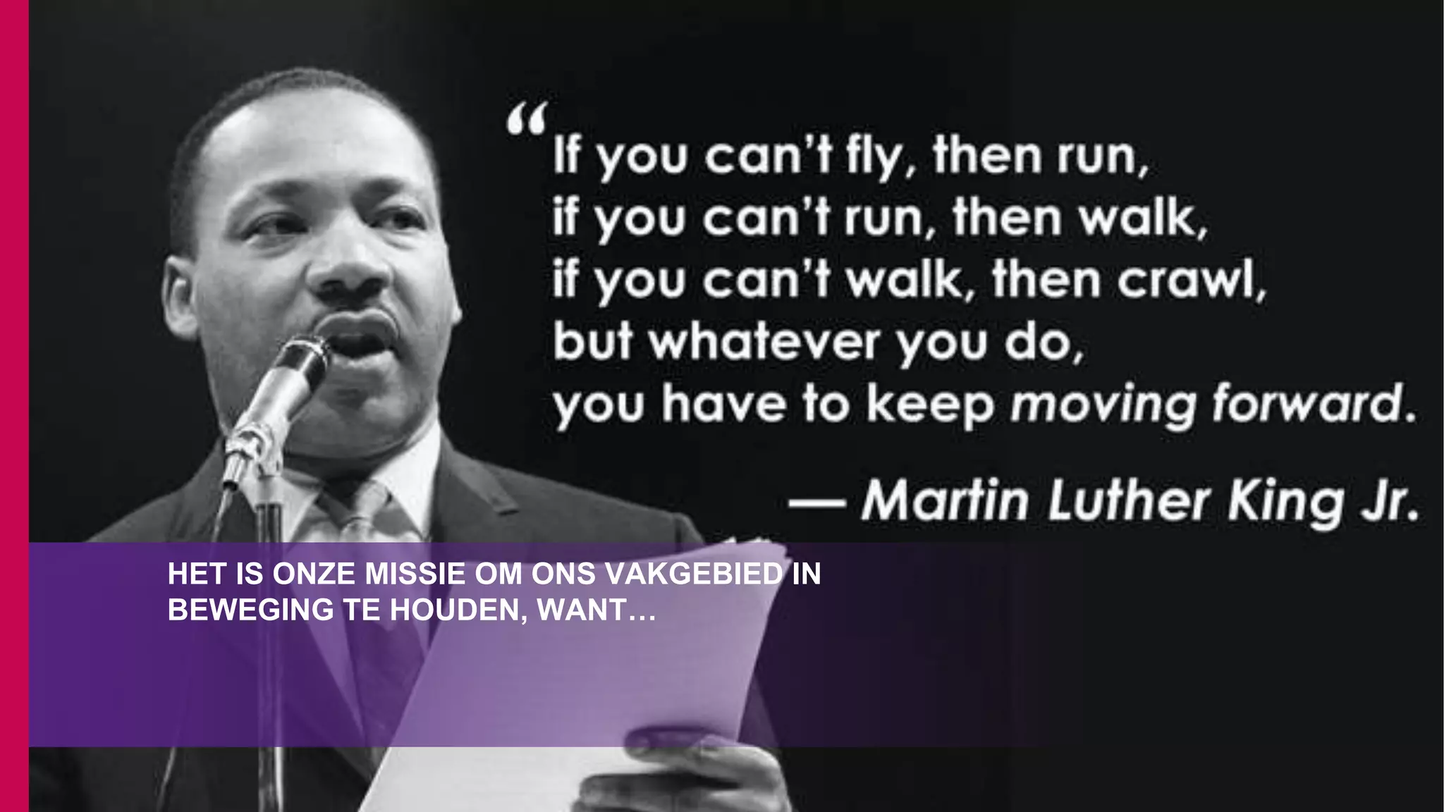 HET IS ONZE MISSIE OM ONS VAKGEBIED IN
BEWEGING TE HOUDEN, WANT…
 