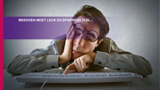 MEEDOEN MOET LEUK EN SPANNEND ZIJN…
 