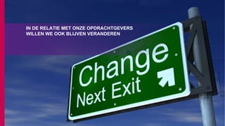 IN DE RELATIE MET ONZE OPDRACHTGEVERS
WILLEN WE OOK BLIJVEN VERANDEREN
 