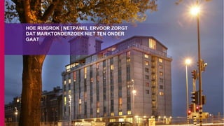 HOE RUIGROK | NETPANEL ERVOOR ZORGT
DAT MARKTONDERZOEK NIET TEN ONDER
GAAT
 