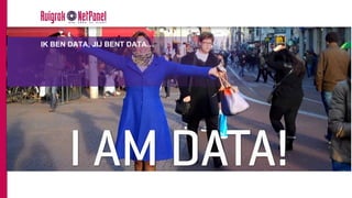 IK BEN DATA, JIJ BENT DATA…
 