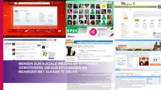 MENSEN ZIJN SOCIALE WEZENS EN INTRINSIEK
GEMOTIVEERD OM HUN ERVARINGEN EN
MENINGEN MET ELKAAR TE DELEN
 