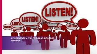 CONSUMENTEN WILLEN GRAAG GEHOORD
WORDEN…
 