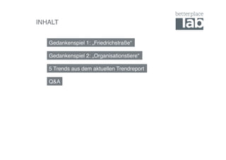 INHALT! 
Gedankenspiel 1: „Friedrichstraße“! 
Gedankenspiel 2: „Organisationstiere“! 
5 Trends aus dem aktuellen Trendreport! 
Q&A! 
 