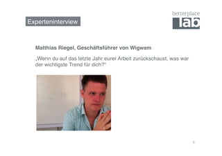 Experteninterview! 
Matthias Riegel, Geschäftsführer von Wigwam! 
„Wenn du auf das letzte Jahr eurer Arbeit zurückschaust, was war 
der wichtigste Trend für dich?“! 
! 
5 
 
