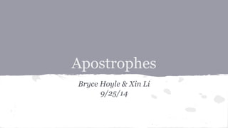 Apostrophes 
Bryce Hoyle & Xin Li 
9/25/14 
 