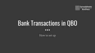 Bank Transactions in QBO
How to set up
 