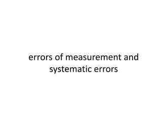 errors of measurement and
systematic errors
 