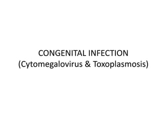 CONGENITAL INFECTION
(Cytomegalovirus & Toxoplasmosis)
 