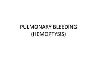 PULMONARY BLEEDING
(HEMOPTYSIS)
 