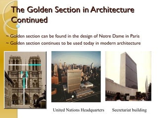 The Golden Section in ArchitectureThe Golden Section in Architecture
ContinuedContinued
~ Golden section can be found in the design of Notre Dame in Paris
~ Golden section continues to be used today in modern architecture
United Nations Headquarters Secretariat building
 