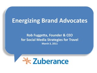Energizing Brand AdvocatesRob Fuggetta, Founder & CEOfor Social Media Strategies for TravelMarch 3, 2011 