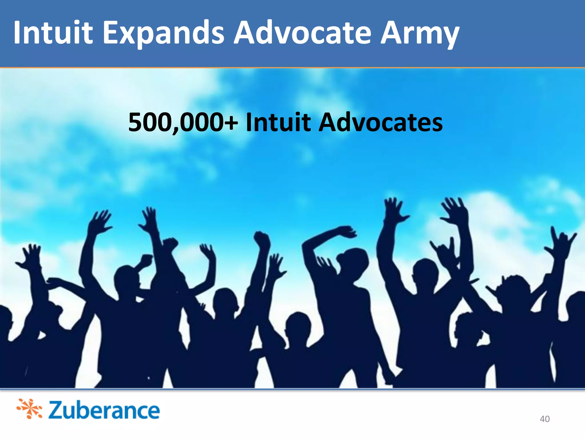 Intuit Expands Advocate Army

       500,000+ Intuit Advocates




                                   40
 